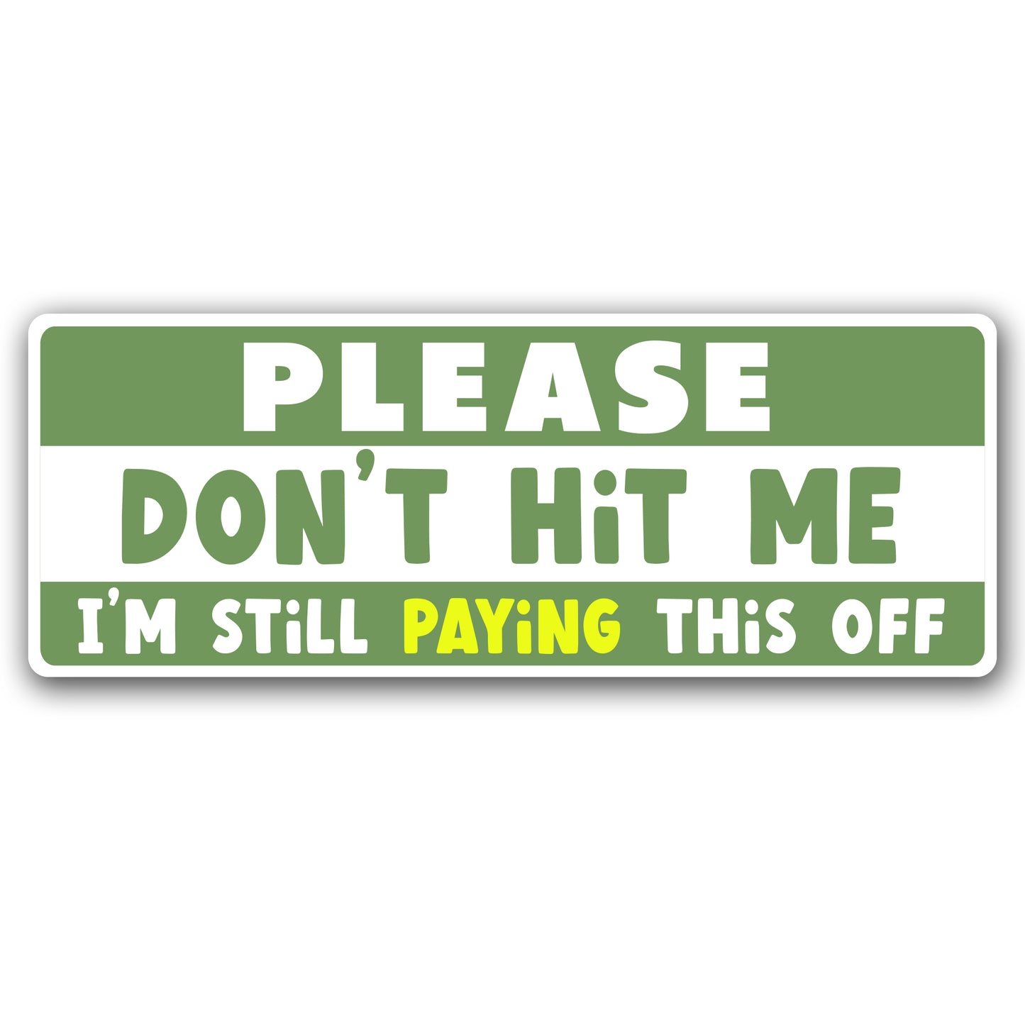 Magnet Me Up Please Don?t Hit Me I?m Still Paying Car Magnet 3x8 Inches - Funny Driver Magnetic Decal for Cars, Trucks & SUVs, Humor Accessory, Waterproof Full Color UV-Printed Vinyl, Crafted in USA