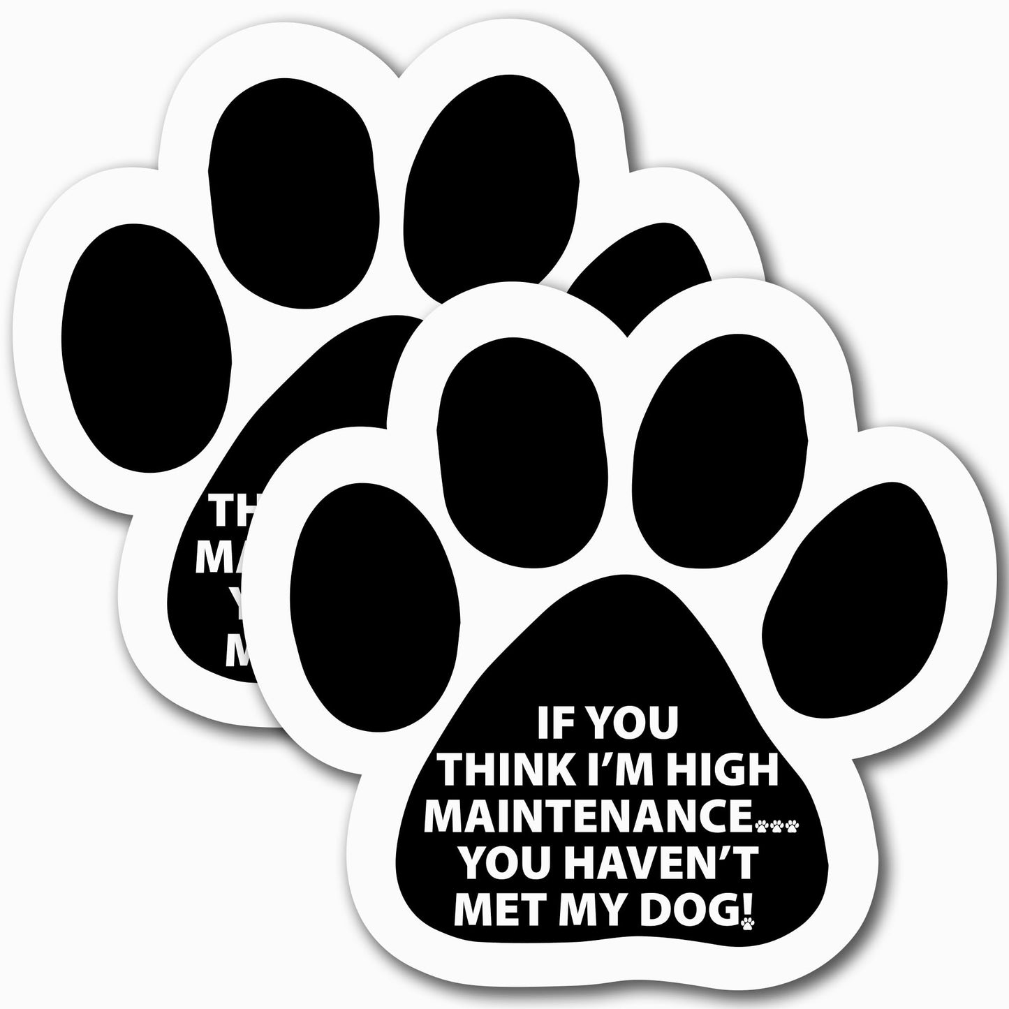 Magnet Me Up If You Think I'm High Maintenance You Haven't Met My Dog Pawprint Magnet Decal, 5 Inch, 2 Pack, Heavy Duty Automotive Magnet for Car Truck SUV