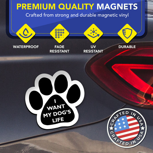 Magnet Me Up I Want My Dog's Life Pawprint Magnet Decal, 5 Inch, 2 Pack, Heavy Duty Automotive Magnet for Car Truck SUV