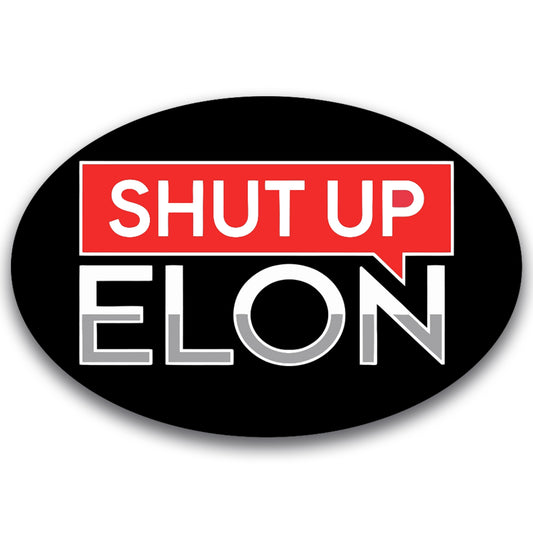 Magnet Me Up Shut Up Elon Car Magnet – 4x6 Inches, Oval, Funny Magnetic Decal for Vehicles – Durable, UV-Printed Vinyl, Made in USA – Political Humor Bumper Decoration for Cars, Trucks, SUVs