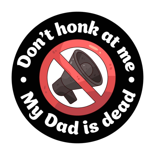 Magnet Me Up Hilarious Car Magnet - Don't Honk at Me My Dad is Dead 5 Inch Round Dark Humor Gag Gift, Removable Funny Bumper Magnet, UV Vinyl Weatherproof Magnetic Decal for Cars & Trucks, Made in USA
