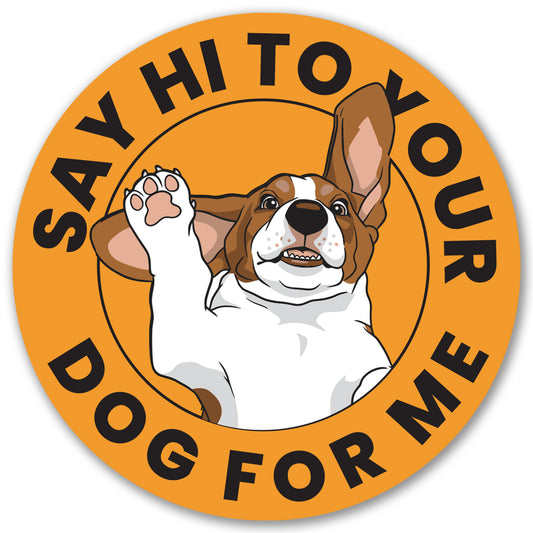Magnet Me Up "Say Hi to Your Dog for Me" Funny Dogs Car Magnet - 5 Inch Magnetic Decal for Cars, Trucks & SUV, Cute Dog Lover Accessories for Fridge and Locker, Full Color UV Printed Vinyl Made in USA