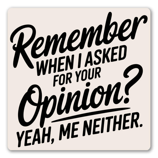 Magnet Me Up Remember When I Asked for Your Opinion 5x5 Inch Funny Car Magnet Humorous Vehicle, Magnetic Decal for Cars, Trucks & SUV, Weatherproof Vinyl Accessory, Full-Color UV Print, Made in USA