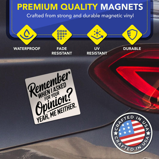 Magnet Me Up Remember When I Asked for Your Opinion 5x5 Inch Funny Car Magnet Humorous Vehicle, Magnetic Decal for Cars, Trucks & SUV, Weatherproof Vinyl Accessory, Full-Color UV Print, Made in USA
