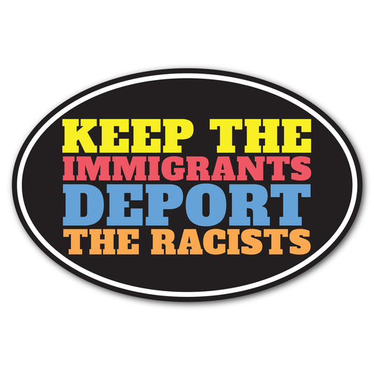 Magnet Me Up Keep The Immigrants Deport The Racists 4x6 Inch Oval, Political Car Magnet - Weatherproof, Full-Color UV Print, Magnetic Decal for Cars, Trucks & SUVs, Made in USA