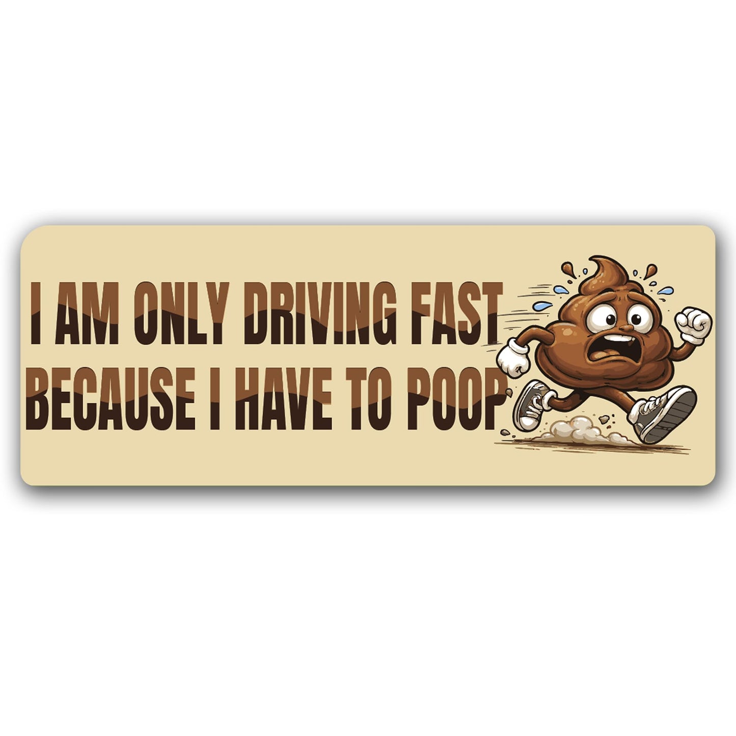 Magnet Me Up I Am Only Driving Fast Because I Have to Poop Funny Car Magnet 3x8 Inches - Humorous Magnetic Decal for Cars, Trucks and SUVs Accessories Waterproof UV Printed Vinyl, Crafted in USA