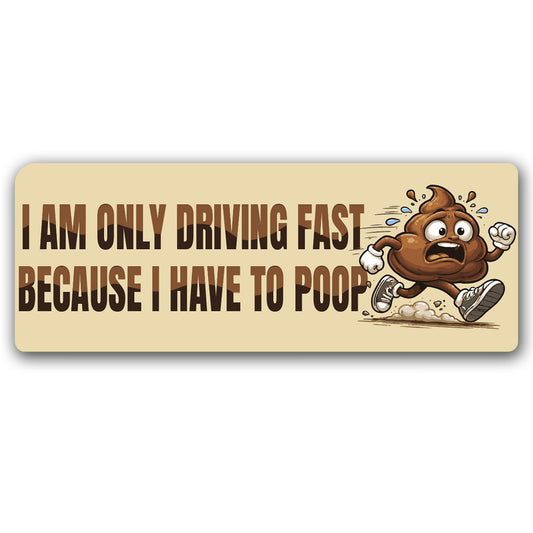 Magnet Me Up I Am Only Driving Fast Because I Have to Poop Funny Car Magnet 3x8 Inches - Humorous Magnetic Decal for Cars, Trucks and SUVs Accessories Waterproof UV Printed Vinyl, Crafted in USA