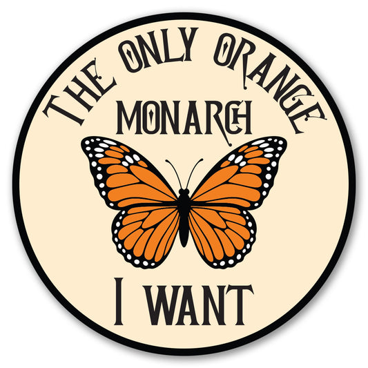Magnet Me Up “The Only Orange Monarch I Want” Butterfly Car Magnet - 5" Round Funny Anti Trump Political Magnetic Decal for Cars, Trucks and SUVs, Waterproof UV Printed Vinyl, Crafted in USA