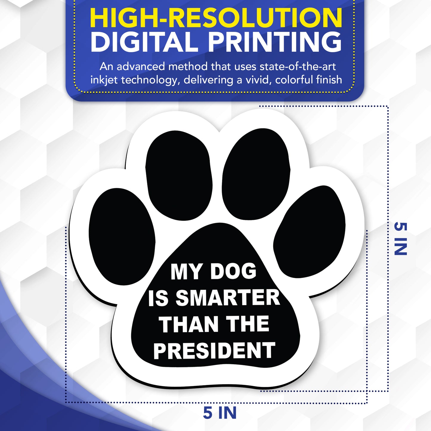 Magnet Me Up: My Dog is Smarter Than The President Pawprint Magnet Decal, 5 Inch, 2 Pack, Heavy-Duty Automotive Magnet for Car, Truck, SUV - Express Your Humorous Side with This Pet-Centric