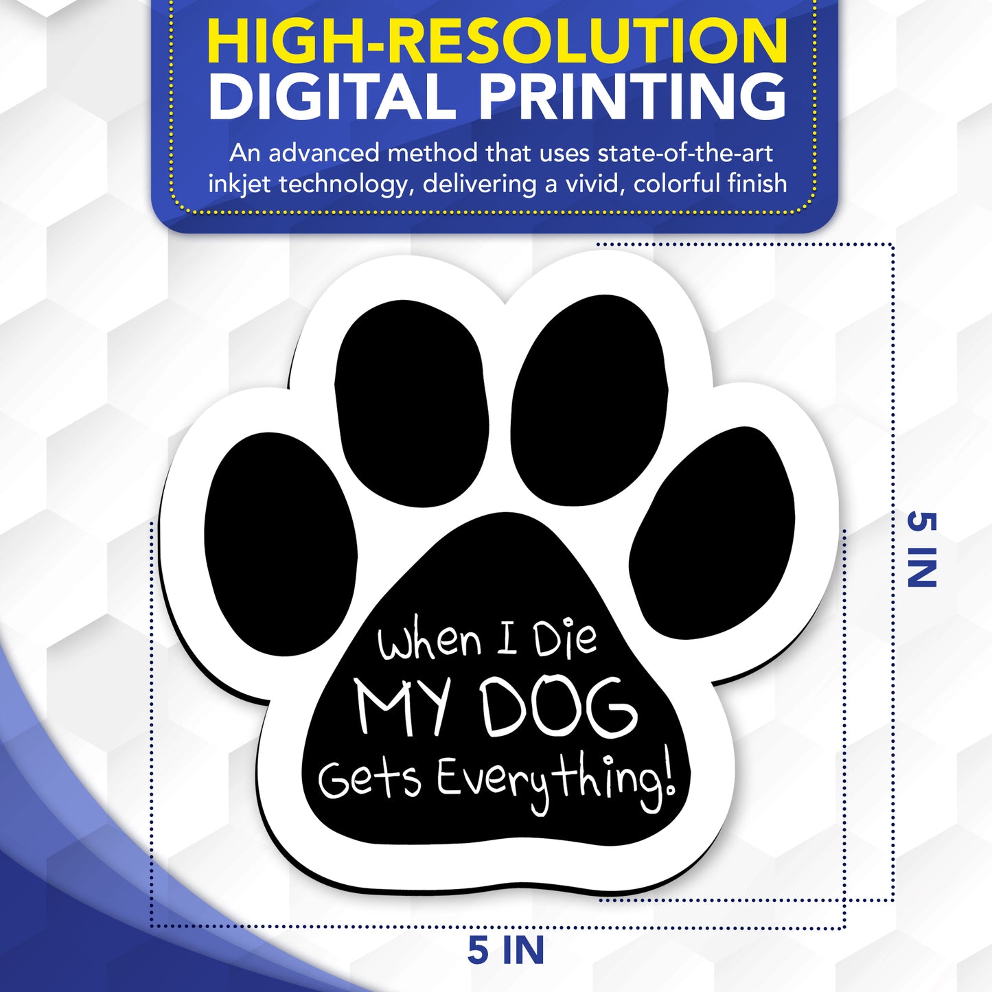 Magnet Me Up When I Die My Dog Gets Everything Pawprint Magnet Decal, 5 Inch, 2 Pack, Heavy Duty Automotive Magnet for Car Truck SUV