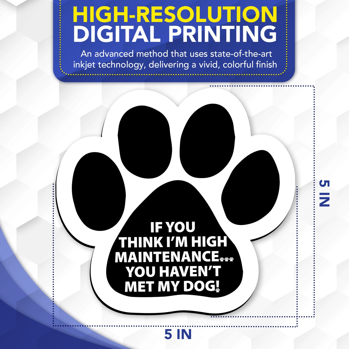 Magnet Me Up If You Think I'm High Maintenance You Haven't Met My Dog Pawprint Magnet Decal, 5 Inch, 2 Pack, Heavy Duty Automotive Magnet for Car Truck SUV