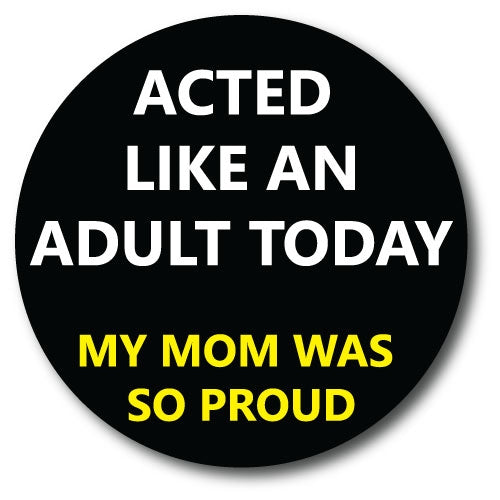 Acted Like an Adult Today My Mom Was So Proud 5" Round Magnet, Humorous, Heavy Duty for Car Truck SUV Waterproof …