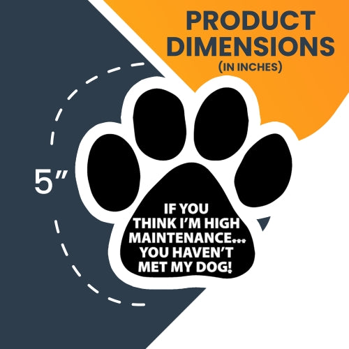 If You Think I'm High Maintenance...You Haven't Met My Dog Paw Print Car Magnet By Magnet Me Up 5" Paw Print Auto Truck Decal Magnet