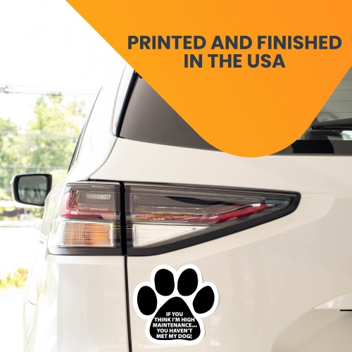 If You Think I'm High Maintenance...You Haven't Met My Dog Paw Print Car Magnet By Magnet Me Up 5" Paw Print Auto Truck Decal Magnet