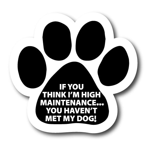 If You Think I'm High Maintenance...You Haven't Met My Dog Paw Print Car Magnet By Magnet Me Up 5" Paw Print Auto Truck Decal Magnet